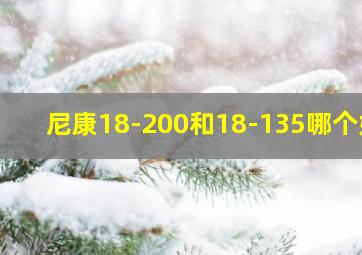 尼康18-200和18-135哪个好