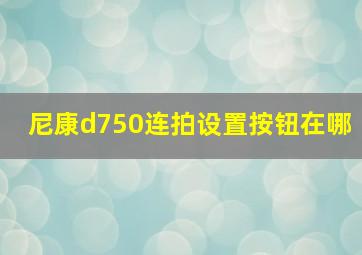 尼康d750连拍设置按钮在哪