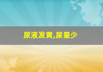 尿液发黄,尿量少