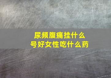 尿频腹痛挂什么号好女性吃什么药