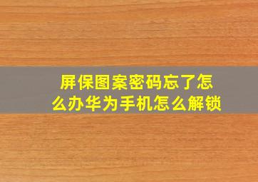 屏保图案密码忘了怎么办华为手机怎么解锁