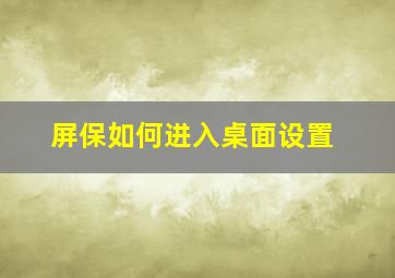 屏保如何进入桌面设置