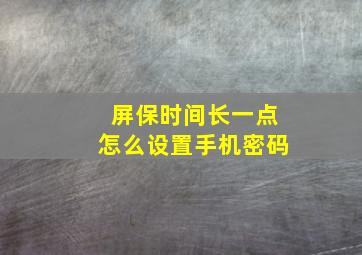 屏保时间长一点怎么设置手机密码