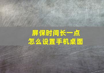 屏保时间长一点怎么设置手机桌面