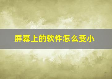 屏幕上的软件怎么变小