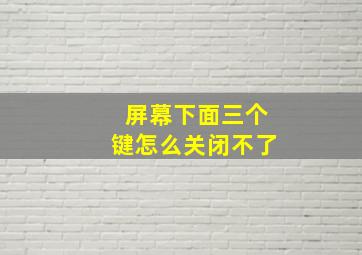 屏幕下面三个键怎么关闭不了