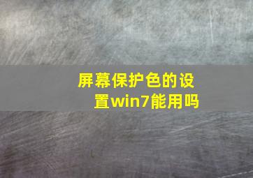 屏幕保护色的设置win7能用吗