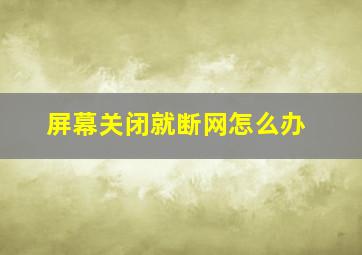 屏幕关闭就断网怎么办