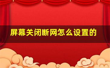 屏幕关闭断网怎么设置的