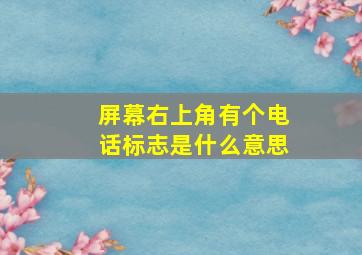 屏幕右上角有个电话标志是什么意思