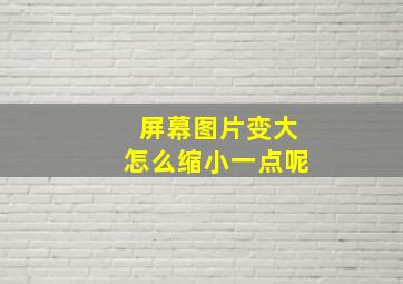 屏幕图片变大怎么缩小一点呢