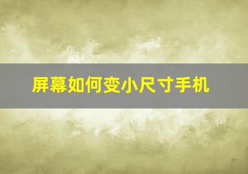 屏幕如何变小尺寸手机