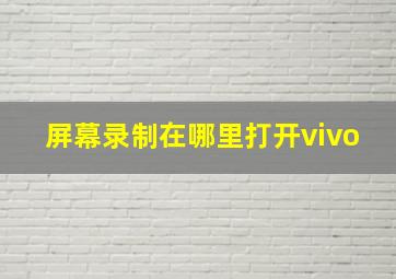 屏幕录制在哪里打开vivo