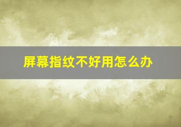 屏幕指纹不好用怎么办