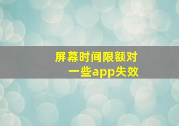 屏幕时间限额对一些app失效