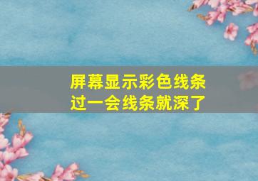 屏幕显示彩色线条过一会线条就深了