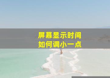 屏幕显示时间如何调小一点