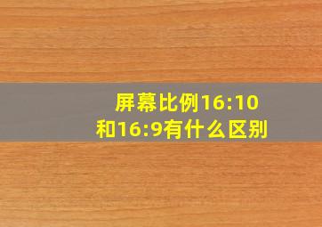 屏幕比例16:10和16:9有什么区别