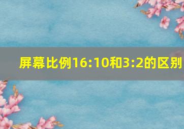 屏幕比例16:10和3:2的区别