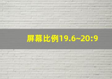 屏幕比例19.6~20:9