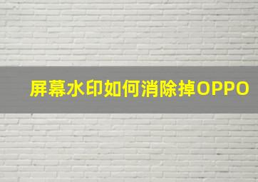 屏幕水印如何消除掉OPPO