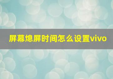 屏幕熄屏时间怎么设置vivo