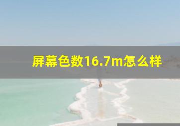 屏幕色数16.7m怎么样