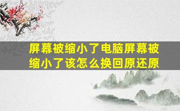 屏幕被缩小了电脑屏幕被缩小了该怎么换回原还原