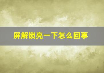 屏解锁亮一下怎么回事