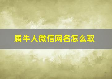 属牛人微信网名怎么取