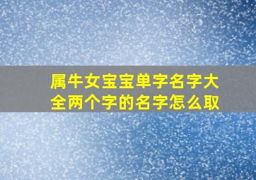 属牛女宝宝单字名字大全两个字的名字怎么取