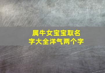 属牛女宝宝取名字大全洋气两个字