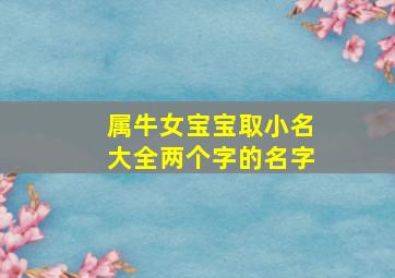 属牛女宝宝取小名大全两个字的名字