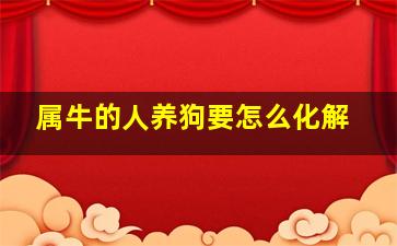 属牛的人养狗要怎么化解