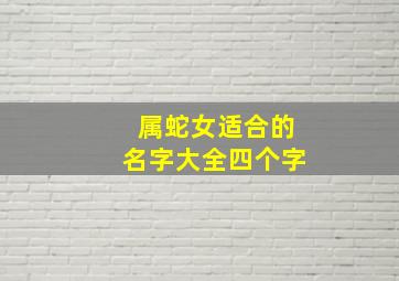 属蛇女适合的名字大全四个字