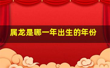 属龙是哪一年出生的年份