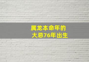 属龙本命年的大忌76年出生