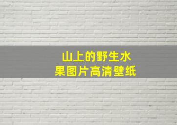 山上的野生水果图片高清壁纸