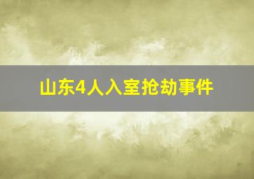 山东4人入室抢劫事件