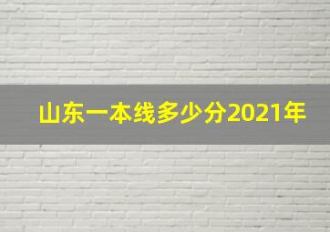 山东一本线多少分2021年