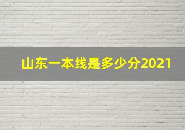 山东一本线是多少分2021