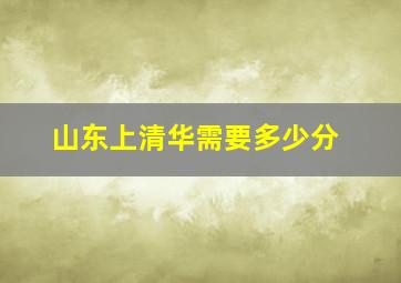 山东上清华需要多少分