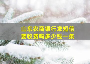 山东农商银行发短信要收费吗多少钱一条