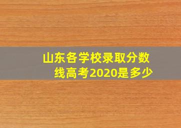 山东各学校录取分数线高考2020是多少