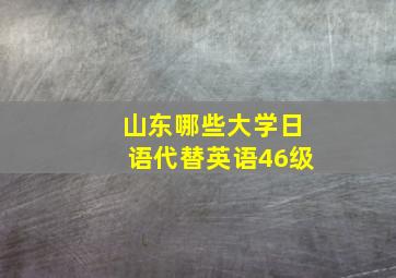 山东哪些大学日语代替英语46级