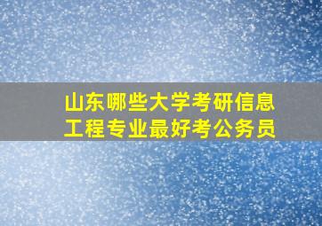 山东哪些大学考研信息工程专业最好考公务员