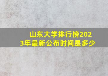 山东大学排行榜2023年最新公布时间是多少