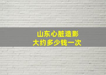 山东心脏造影大约多少钱一次