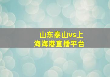 山东泰山vs上海海港直播平台