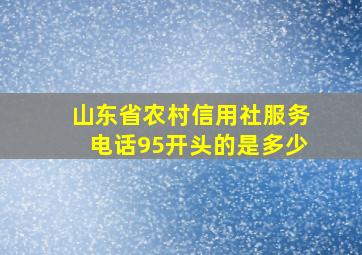 山东省农村信用社服务电话95开头的是多少